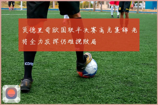 莫德里奇欧国联半决赛高光集锦 老将全力发挥仍难挽败局
