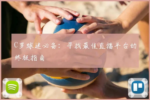 C罗球迷必备:寻找最佳直播平台的终极指南